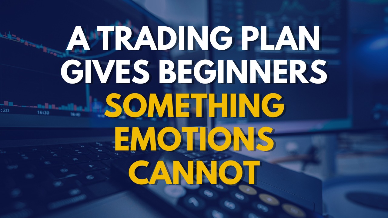 A Trading Plan Gives Beginners Something Emotions Cannot