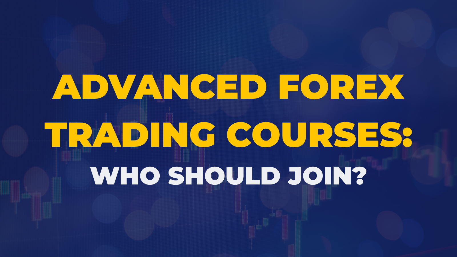 Advanced Forex Trading Courses: Who Should Join?