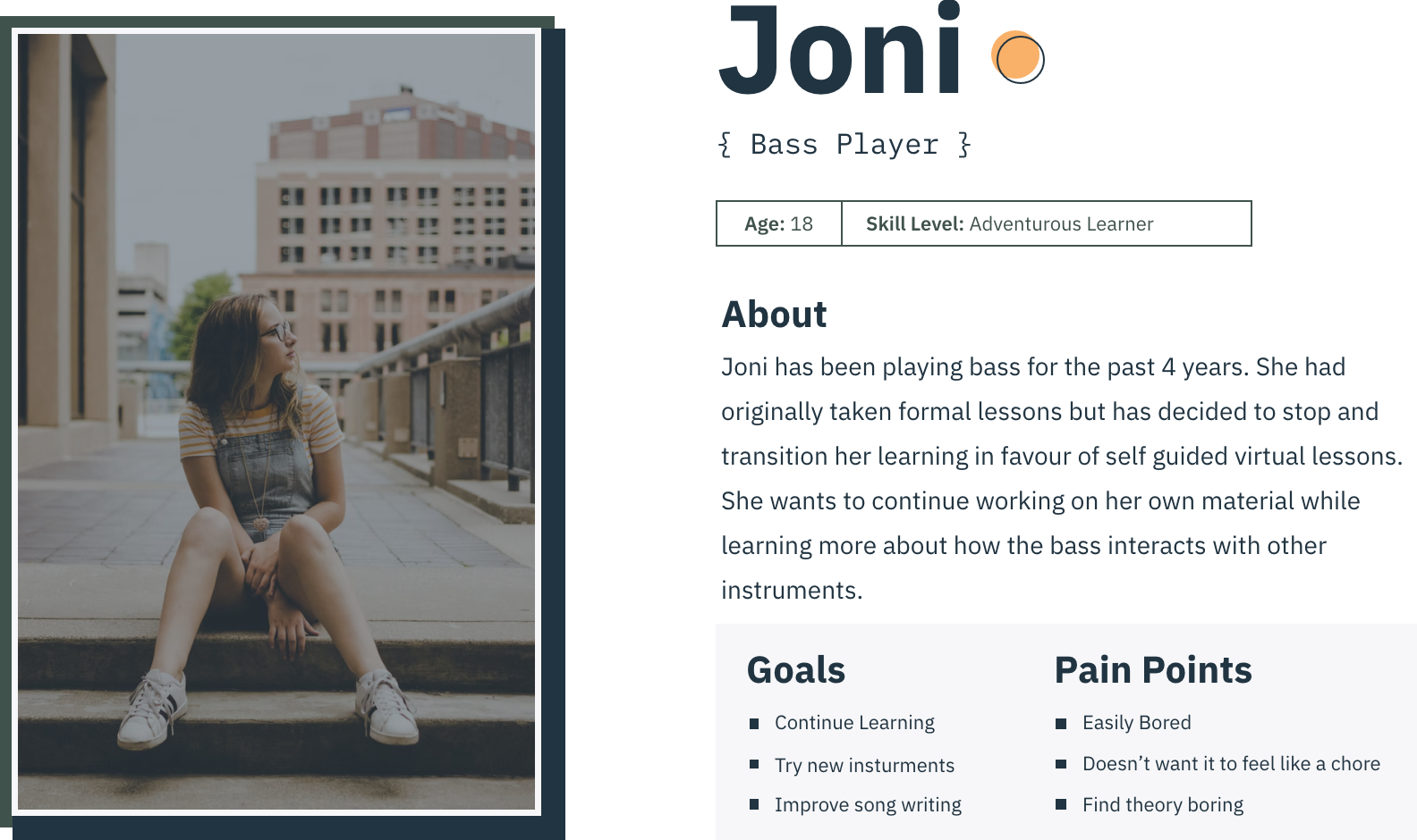 Persona 3 - Joni
Joni has been playing bass for the past 4 years. She had originally taken formal lessons but has decided to stop and transition her learning in favour of self guided virtual lessons. She wants to continue working on her own material while learning more about how the bass interacts with other instruments.