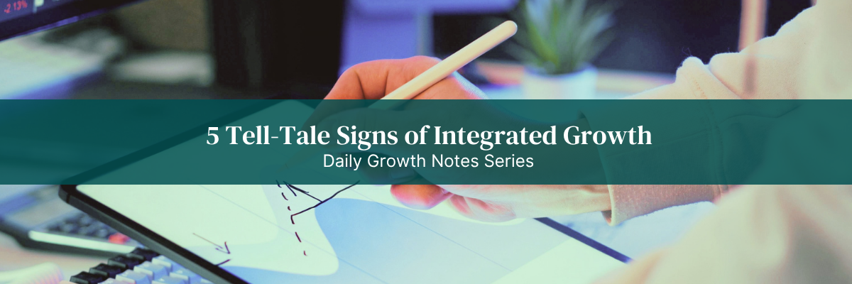 The Daily Growth Notes: 5 Tell-Tale Signs of Integrated Growth