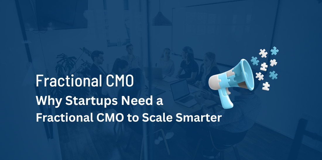 Why Startups Need a Fractional CMO to Scale Smarter