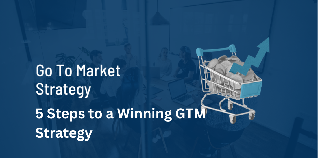 5 Steps to Build a Killer Go-To-Market Strategy