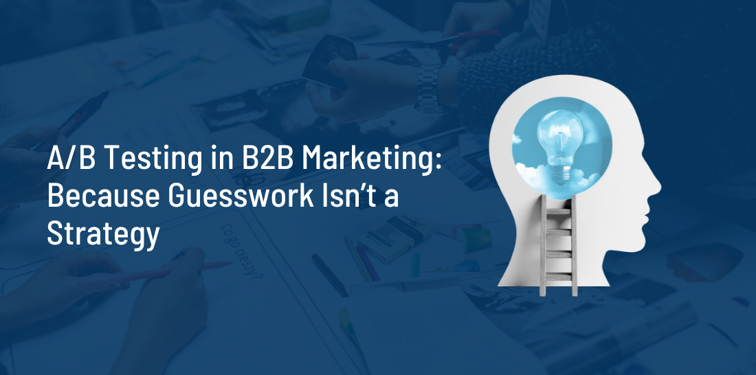 A/B Testing in B2B Marketing: Because Guesswork Isn’t a Strategy