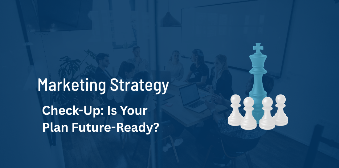 Marketing Strategy Check-Up: Is Your Plan Future-Ready?