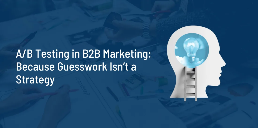 A/B Testing in B2B Marketing: Because Guesswork Isn’t a Strategy