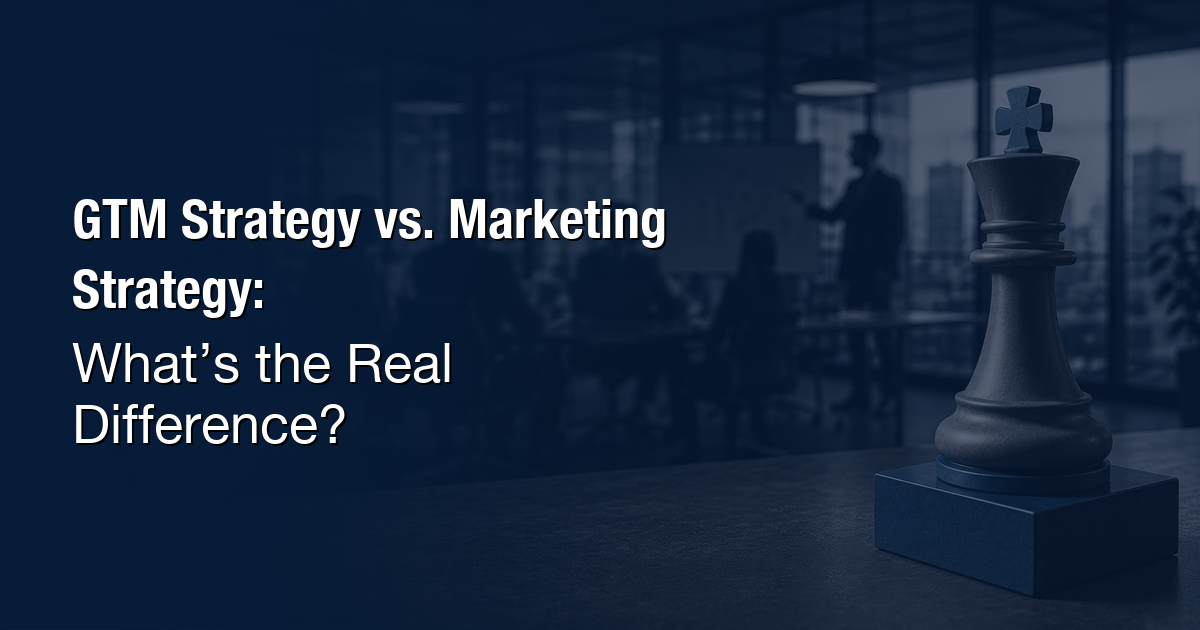 GTM Strategy vs. Marketing Strategy: What’s the Real Difference?