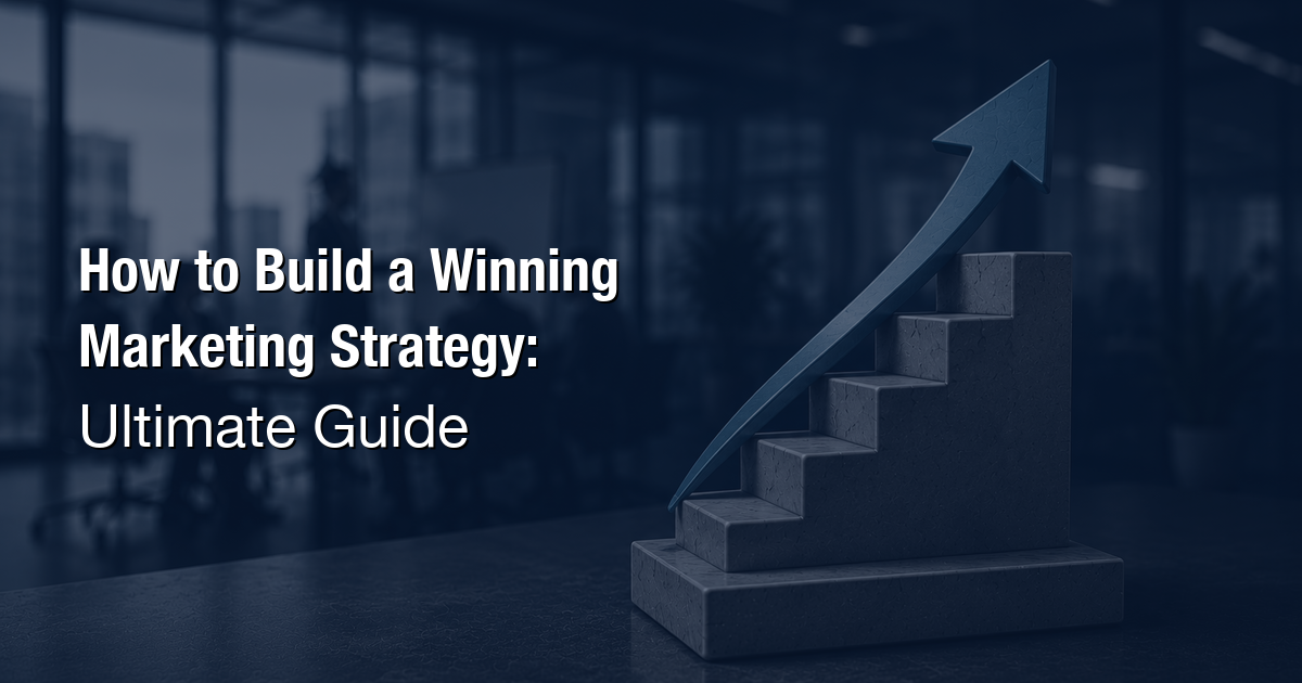 How to Build a Winning Marketing Strategy: Ultimate Guide