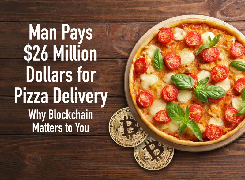 Why Blockchain Matters to You: Man Pays $26 Million Dollars for Pizza Delivery