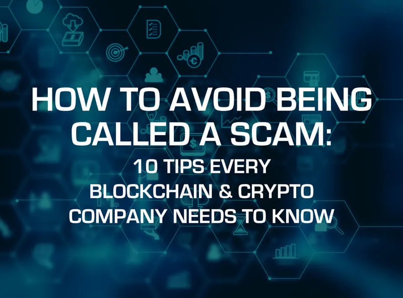 How to Avoid Being Called a Scam: 10 Tips Every Blockchain and Crypto Company Needs to Know