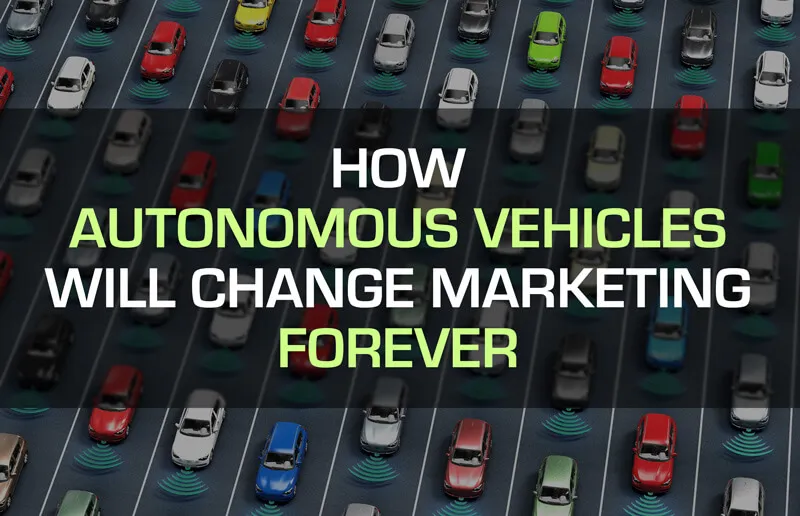 How Autonomous Vehicles Will Change Marketing Forever