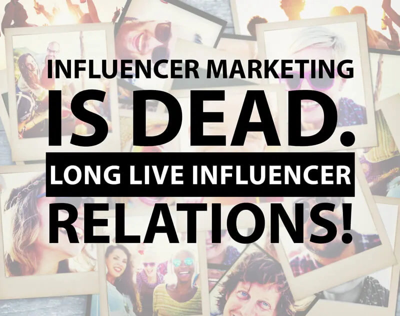 Influencer Marketing is dead. Long live Influencer Rellations!