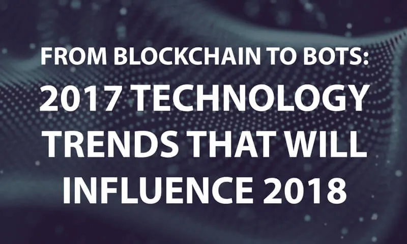 From Blockchain to Bots: 2017 Technology Trends That Will Influence 2018