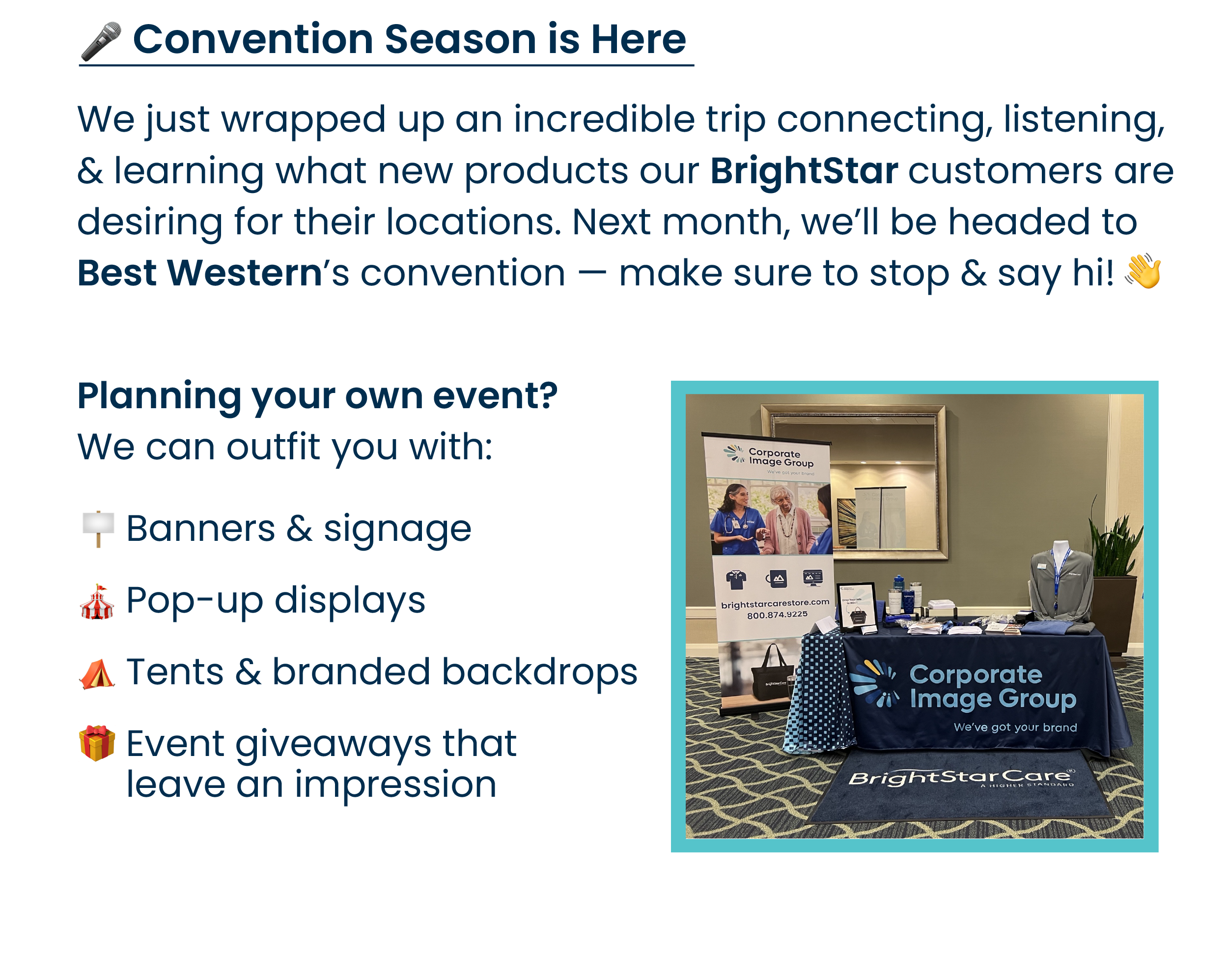 🎤 Convention Season Is Here Convention season is in full swing! We just wrapped up an incredible trip to BrightStar, where we had the chance to connect, listen, and learn more about what teams are looking for in new branded items. Next month, we’ll be heading to Best Western’s convention, and we can’t wait to share fresh ideas and resources with their properties. ✨ Planning your own event? We can outfit you with: •	Banners & signage •	Pop-up displays •	Tents & branded backdrops •	Event giveaways that leave an impression