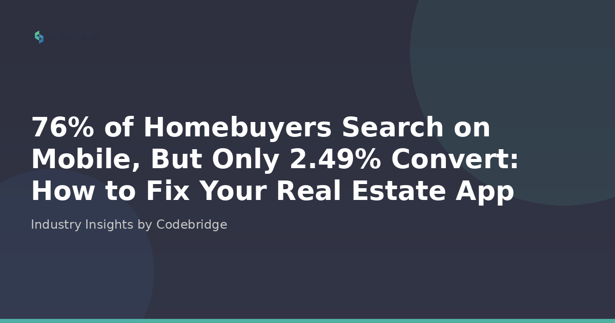 76% of Homebuyers Search on Mobile, But Only 2.49% Convert: How to Fix Your Real Estate App