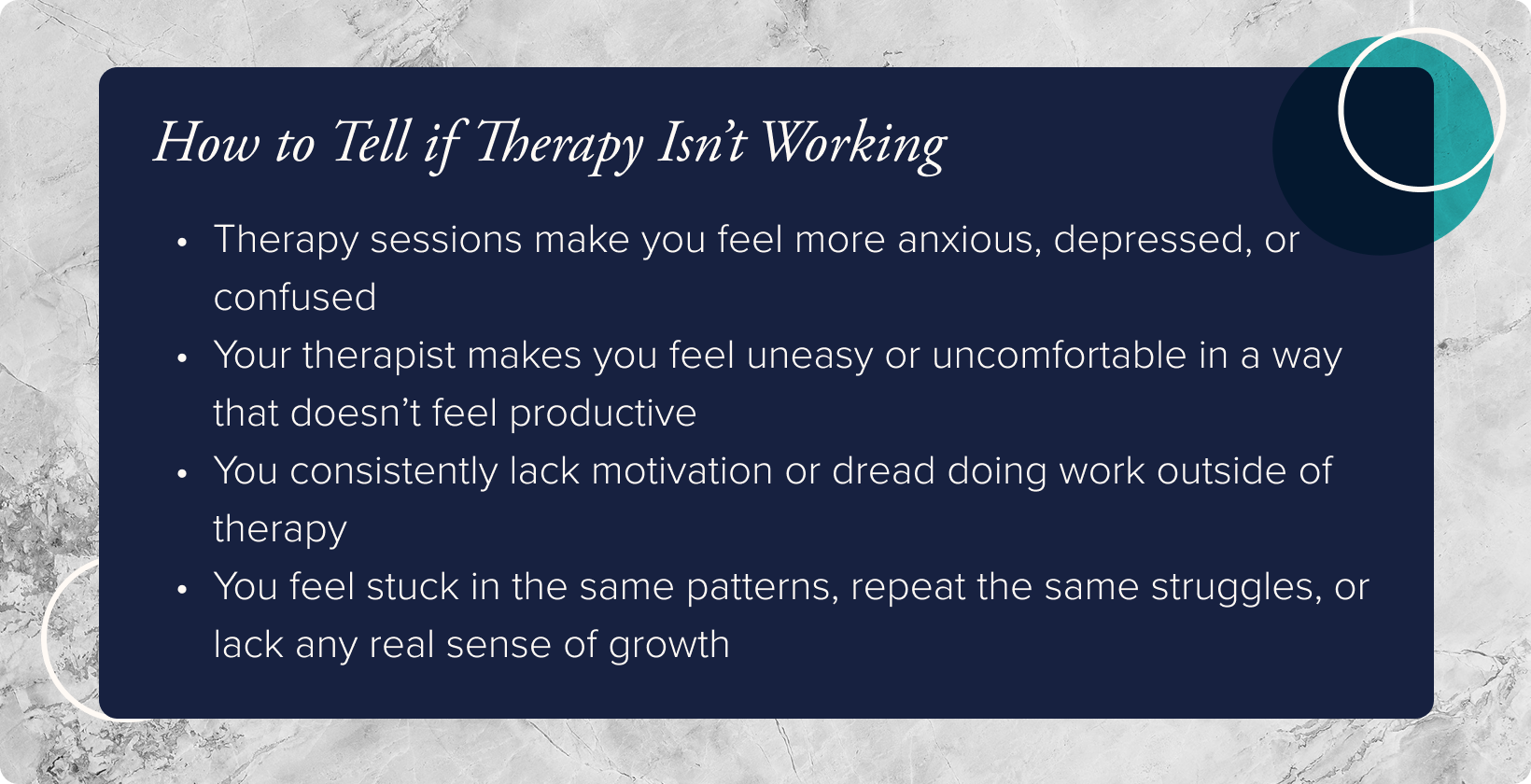 No image. Text: How to tell if therapy isn't working - therapy sessions make you feel more anxious, depressed, or confused, your therapist makes you feel uneasy or uncomfortable in a way that doesn't feel productive, you consistently lack motivation or dread doing the work outside of therapy, or you feel stuck in the same patterns, repeat the same struggles, or lack of any real sense of growth.