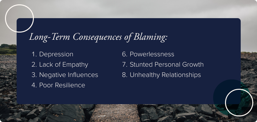 Image: Blue list over rocky background Text: Long-Term Consequences of Blaming: Depression, Lack of Empathy, Negative Influences, Poor Resilience, Powerlessness, Stunted Personal Growth, Unhealthy Relationships