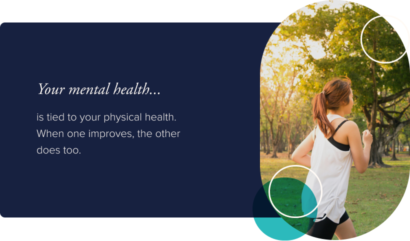 Your mental health is tied to your physical health. When one improves, the other does too.