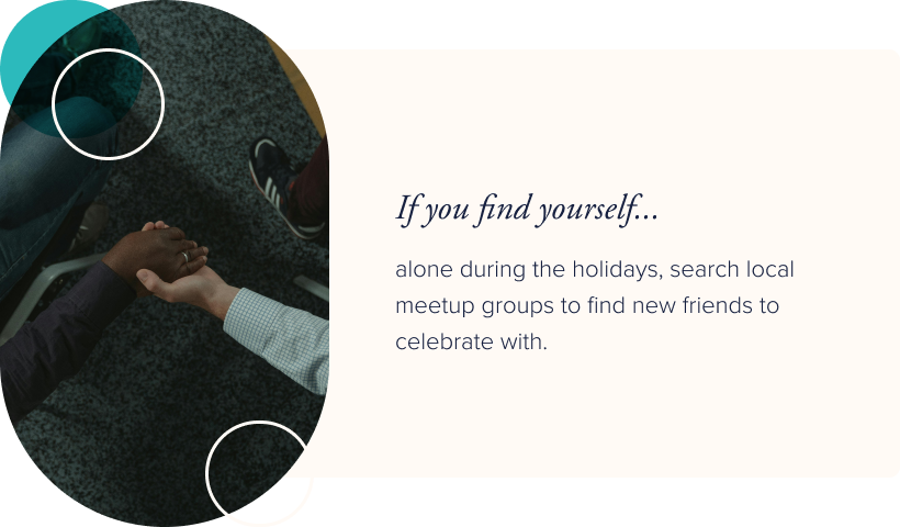 Image, who people holding hands, seen from above. Text: If you find yourself alone during the holidays, search local meetup groups to find new friends to celebrate with.