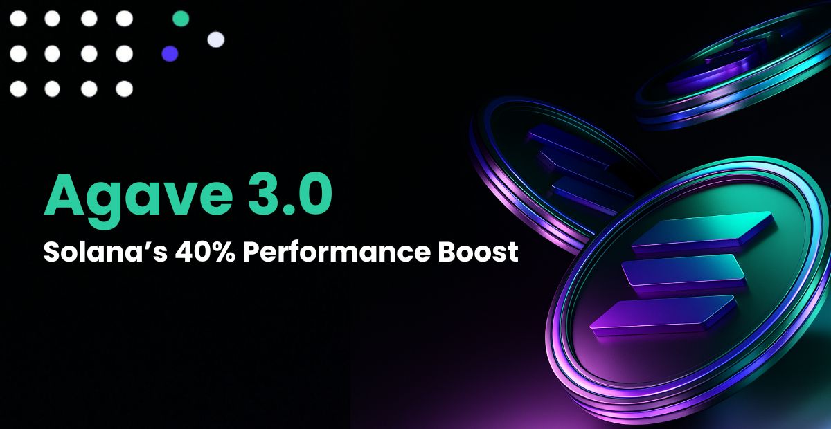 Agave 3.0: What Does a Solana’s 40% Performance Boost Means for Builders