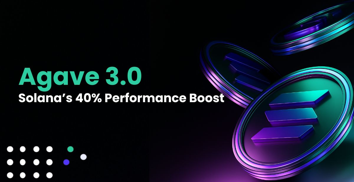 Agave 3.0: What Does a Solana’s 40% Performance Boost Means for Builders