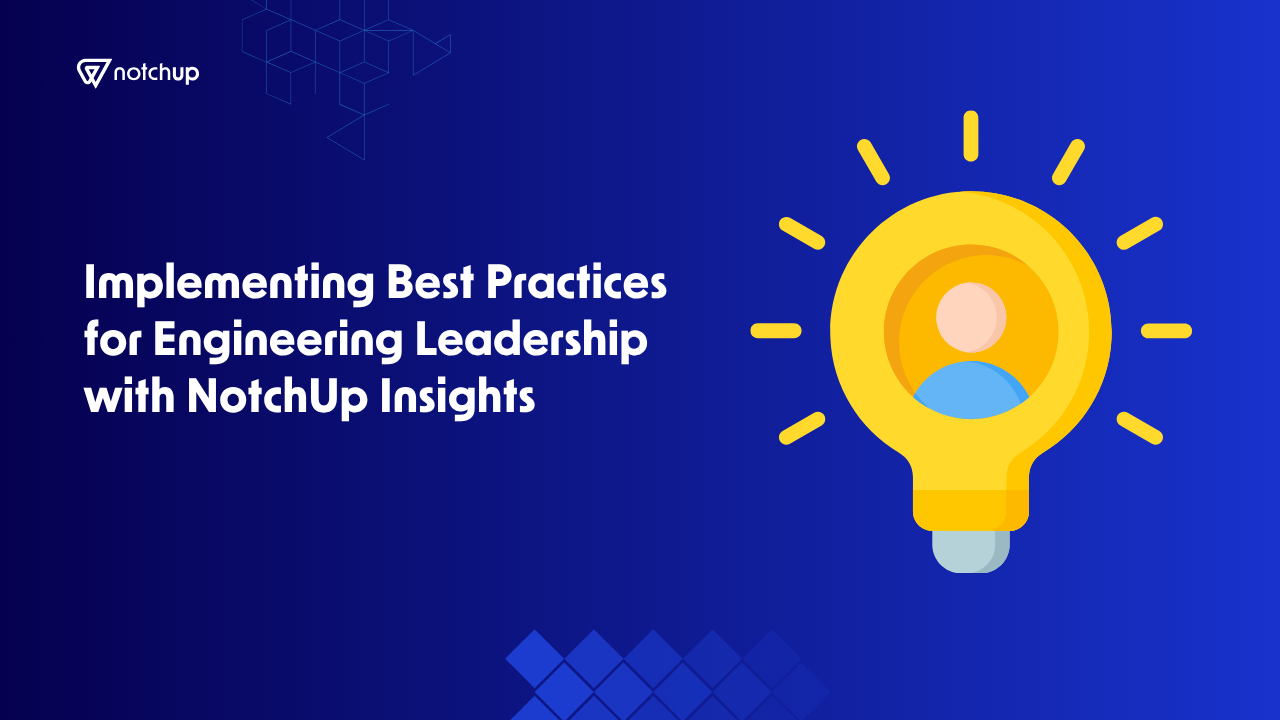 Implementing Best Practices for Engineering Leadership with NotchUp Insights