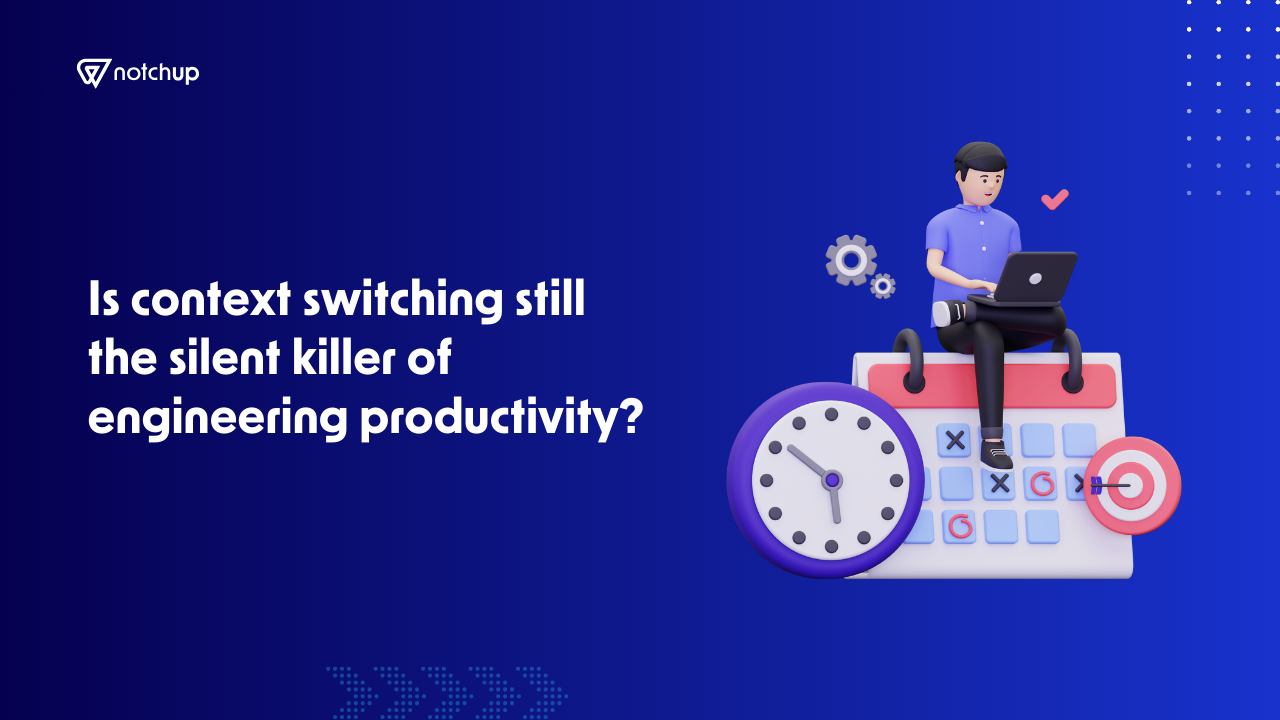 Is Context Switching Still the Silent Killer of Engineering Productivity