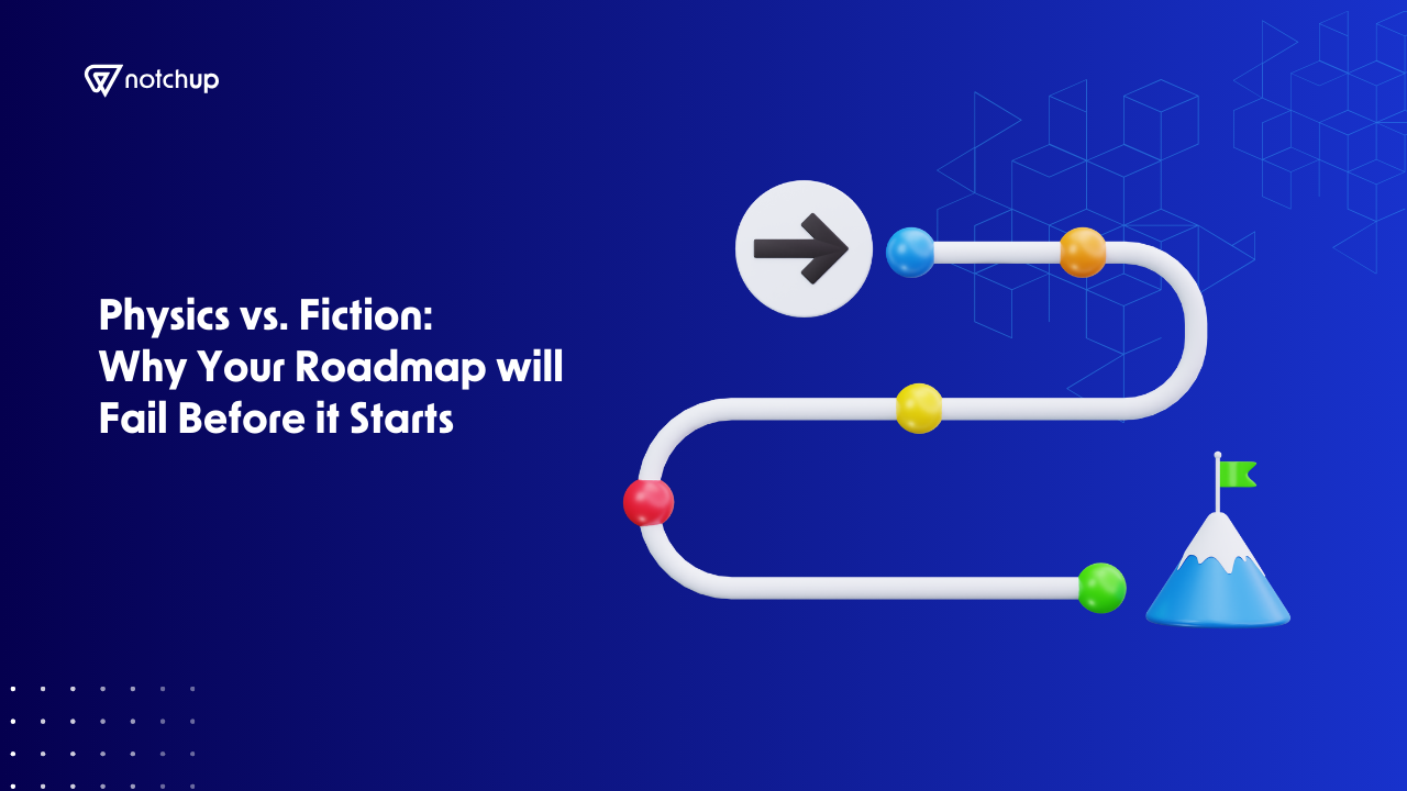 Physics vs. Fiction: Why Your Roadmap Will Fail Before it Starts