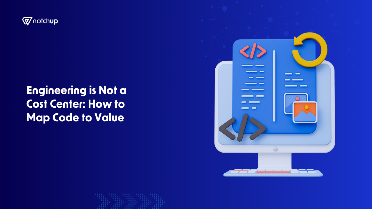 Engineering is Not a Cost Center: How to Map Code to Value