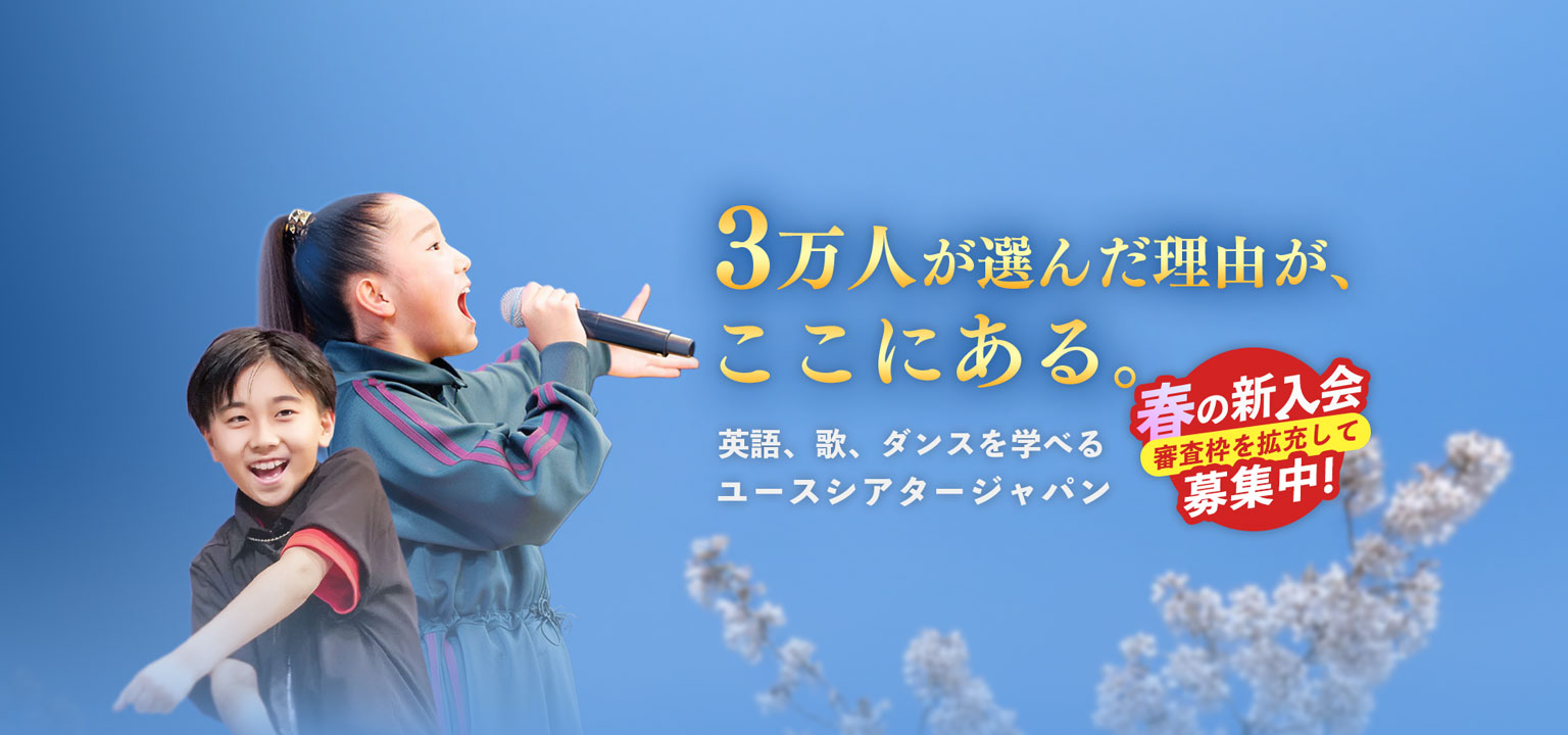 3万人が選んだ理由がここにある。英語、歌、ダンスを学べる ユースシアタージャパン 4月活動開始 春の新入会 審査枠を拡充して 募集中 