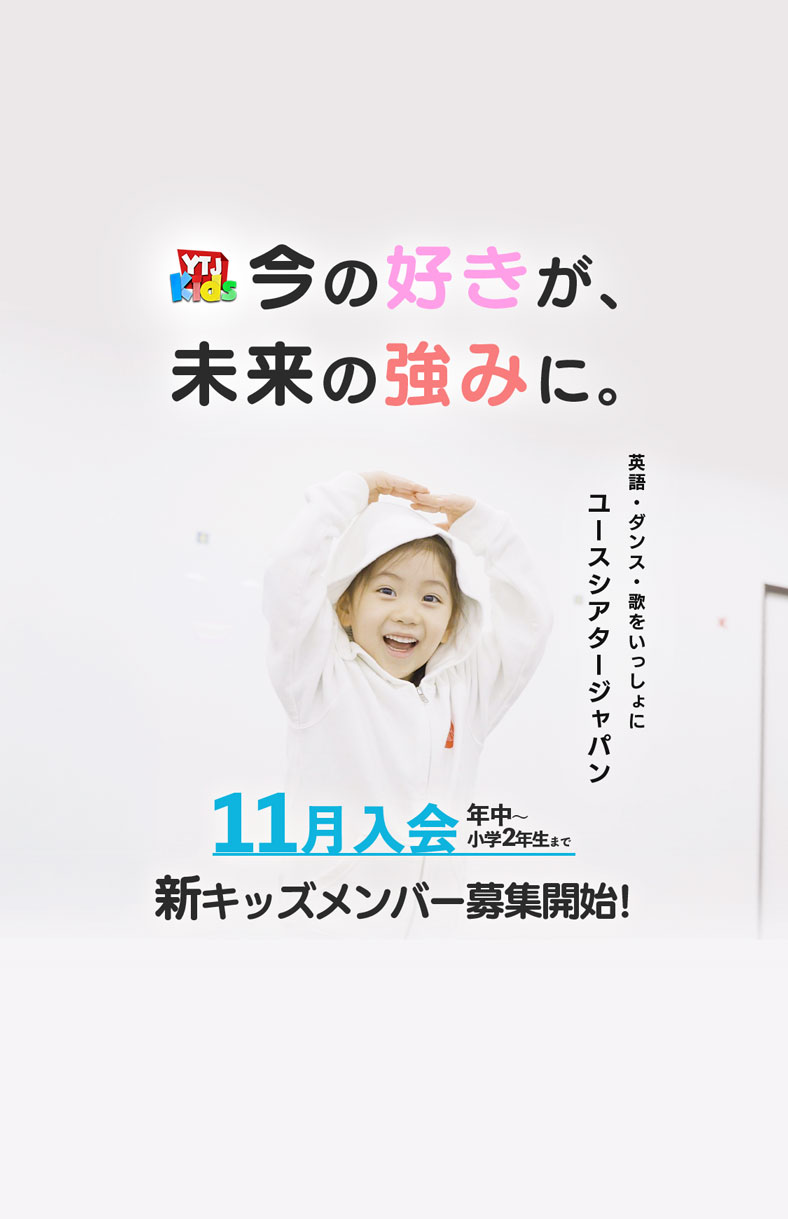 今の好きが、未来の強みに。英語・ダンス・歌をいっしょに ユースシアタージャパン YTJ Kids 11月入会 年中〜小学2年生まで 新キッズメンバー募集中！