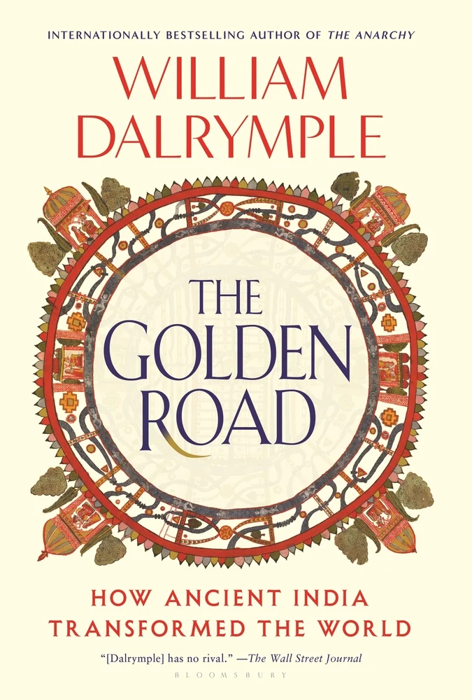The Golden Road How Ancient India Transformed the World by William Dalrymple