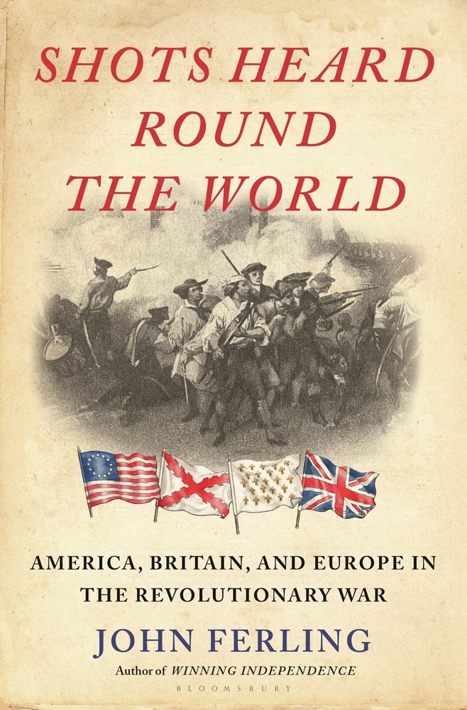 Shots Heard Round the World America, Britain, and Europe in the Revolutionary War by John E. Ferling