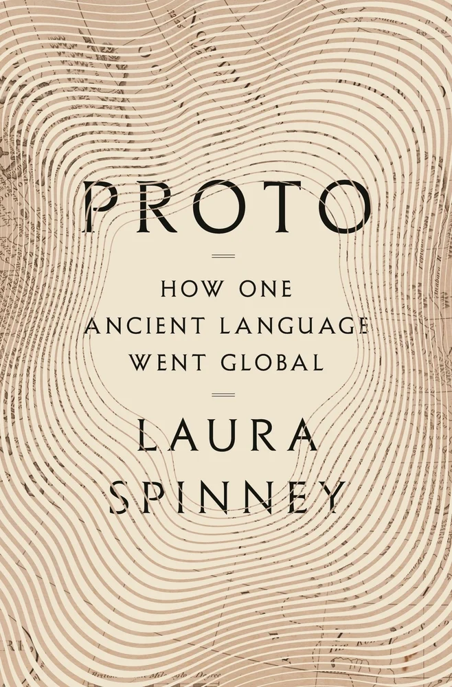Proto How One Ancient Language Went Global by Laura Spinney