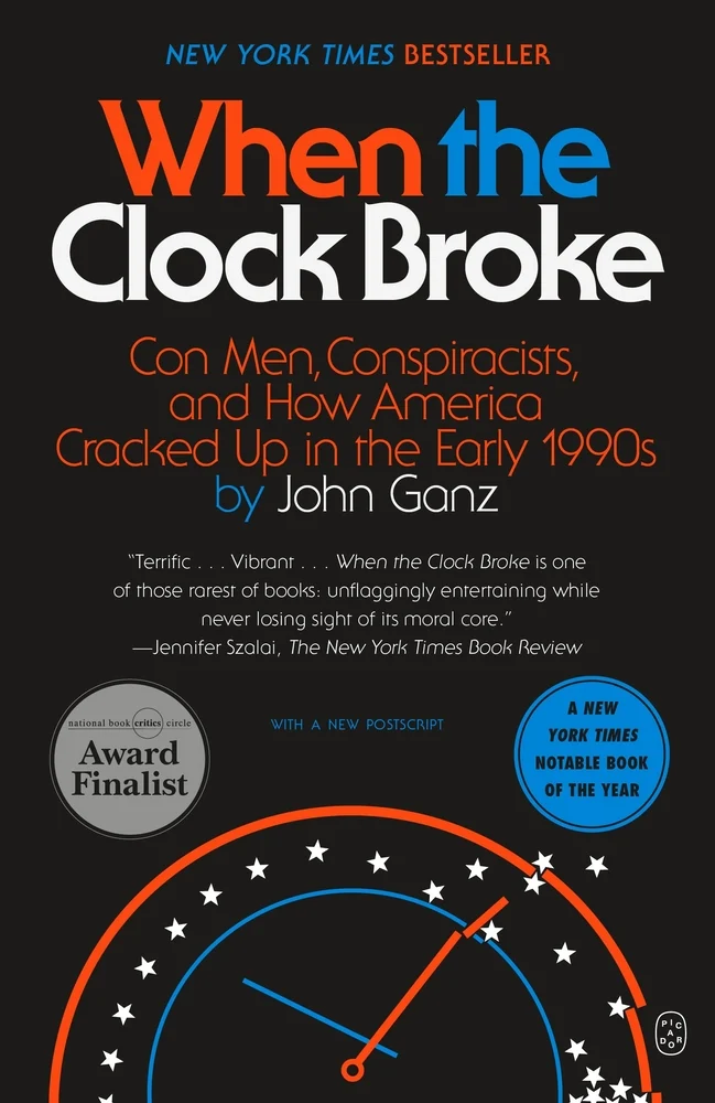 When the Clock Broke Con Men, Conspiracists, and How America Cracked Up in the Early 1990s by John Ganz
