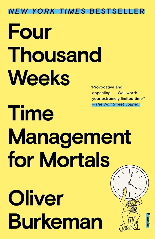 Four Thousand Weeks Time Management for Mortals by Oliver Burkeman