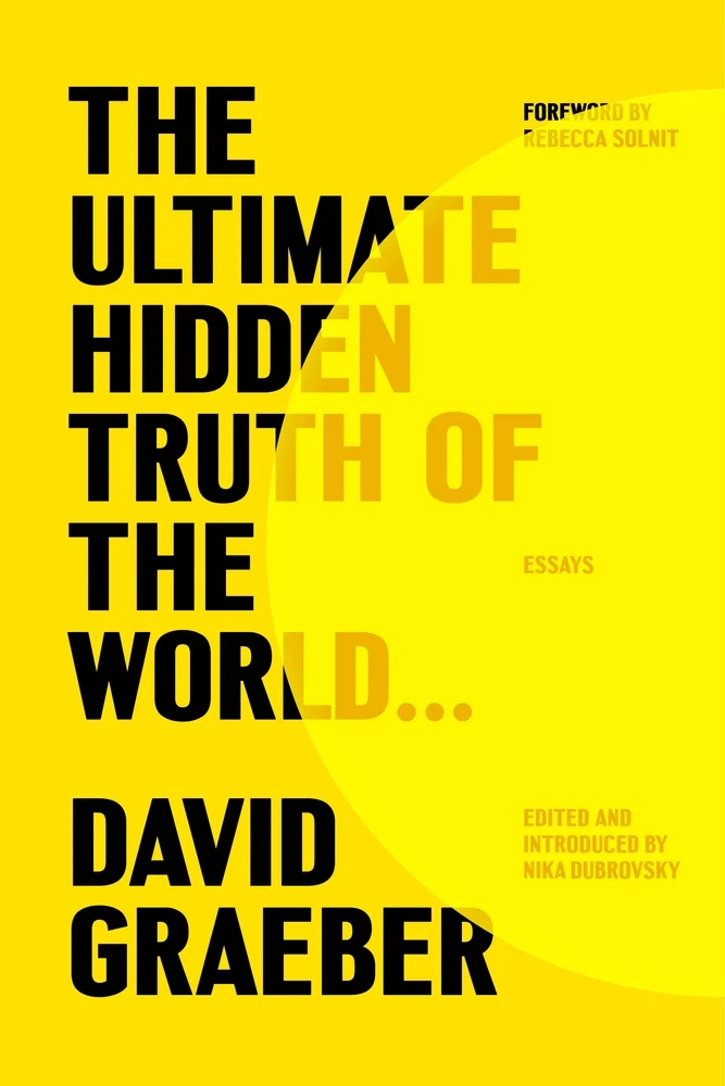 The Ultimate Hidden Truth of the World . . . Essays by David Graeber