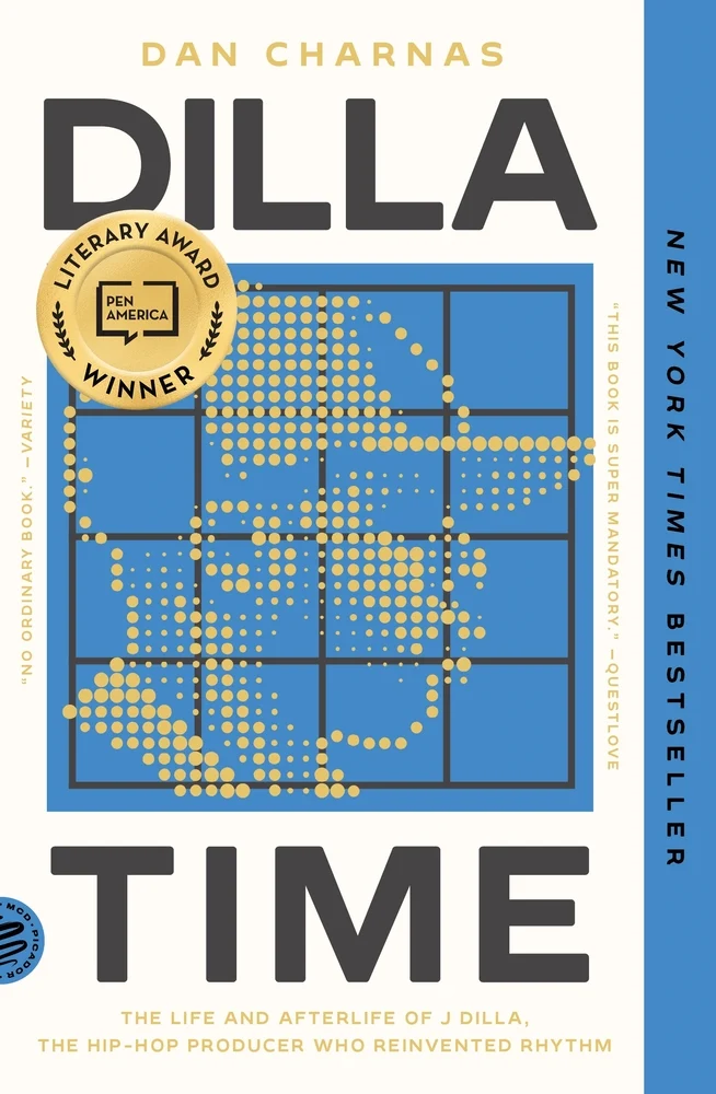 Dilla Time The Life and Afterlife of J Dilla, the Hip-Hop Producer Who Reinvented Rhythm by Dan Charnas