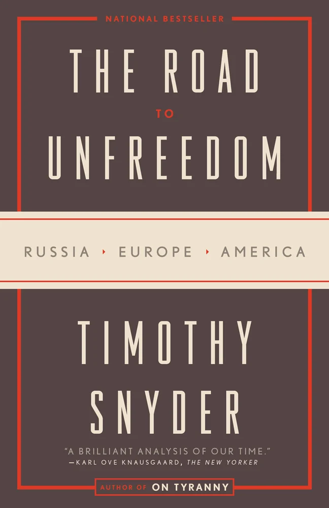 The Road to Unfreedom Russia, Europe, America by Timothy Snyder 