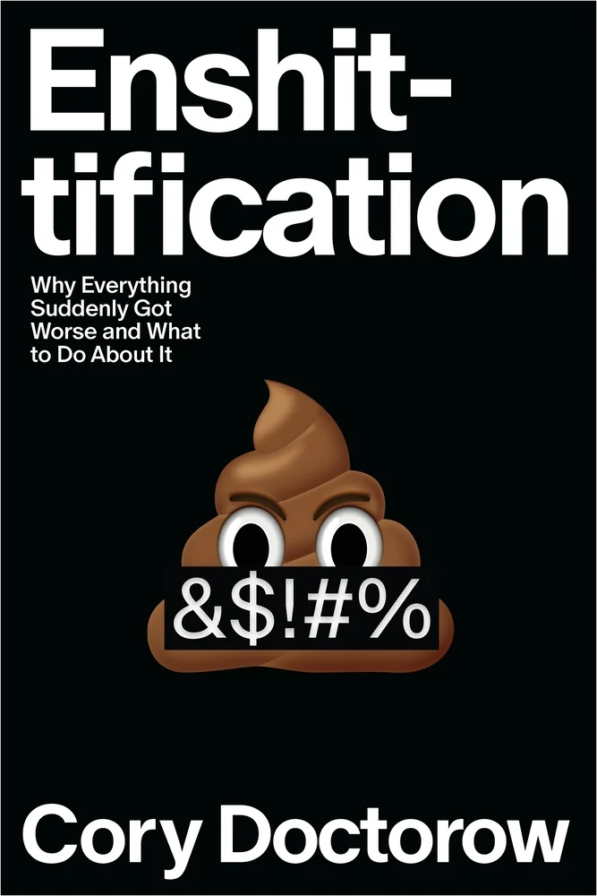 Enshittification Why Everything Suddenly Got Worse and What to Do About It by Cory Doctorow