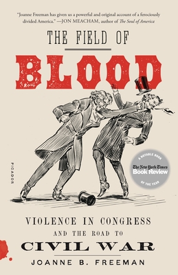 The Field of Blood Violence in Congress and the Road to Civil War by Joanne B Freeman