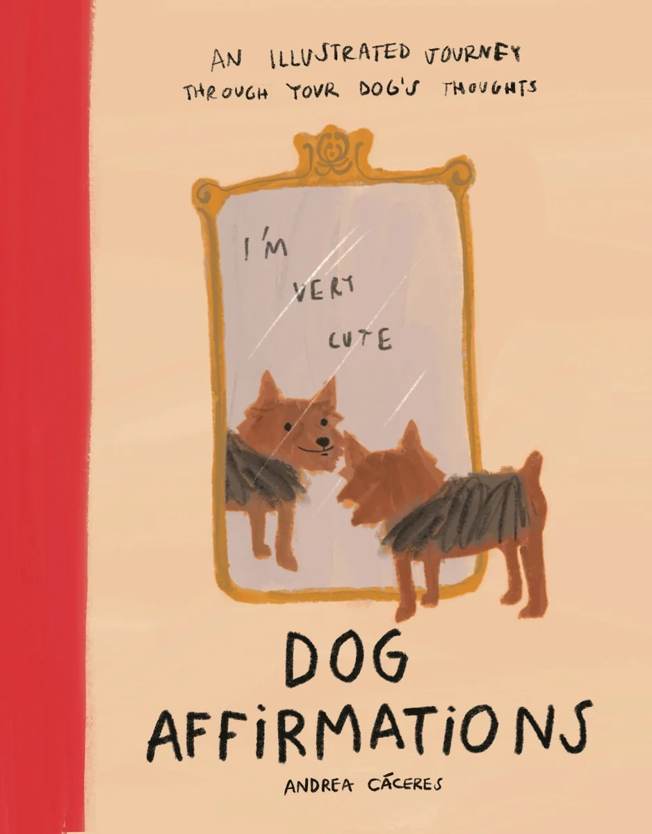Dog Affirmations An Illustrated Journey Through Your Dog's Thoughts Andrea Cáceres