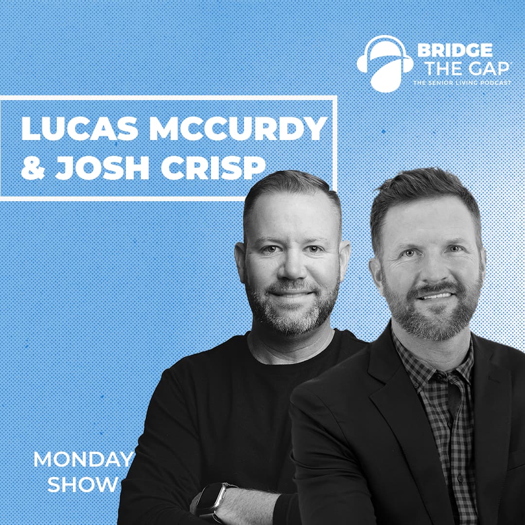 Welcome to Bridge the Gap with hosts Josh Crisp and Lucas McCurdy. A podcast dedicated to inform, educate and influence the future of housing and services for seniors. Bridge the Gap aims to help shape the culture of the senior living industry by being an advocate and a positive voice of influence which drives quality outcomes for our aging population.