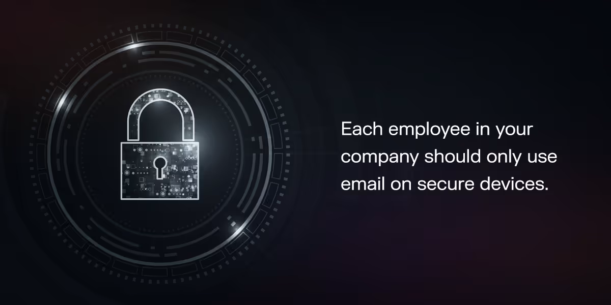 each employee in your company should only use email on secure devices