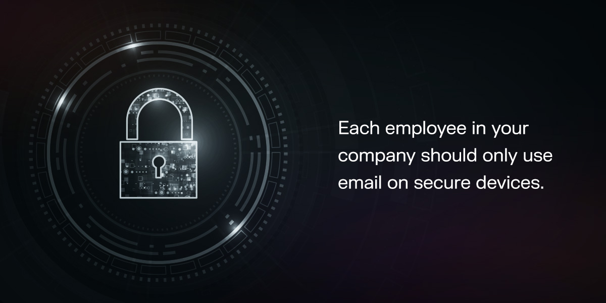 each employee in your company should only use email on secure devices
