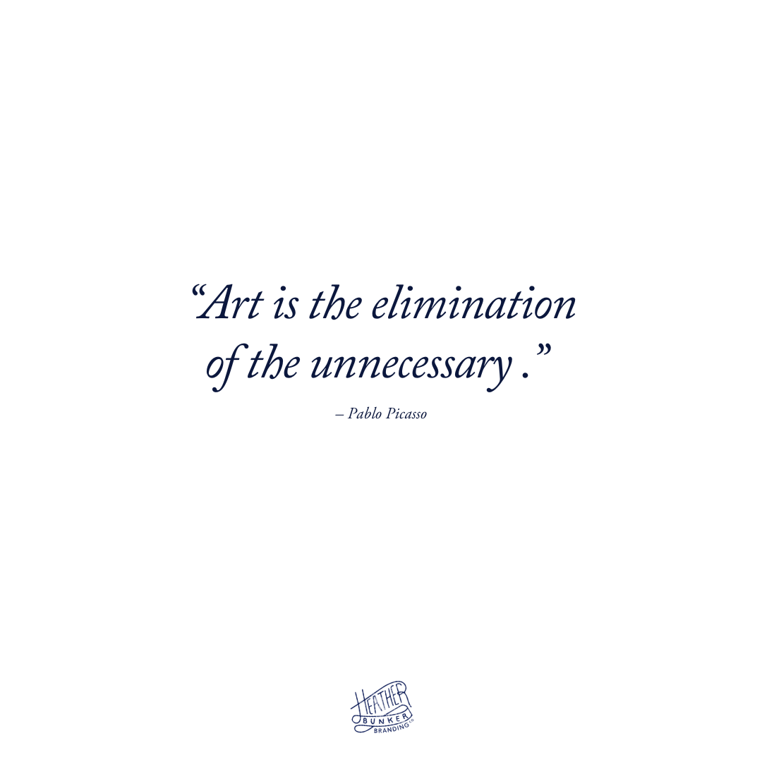 Quote- Art is the elimination of the unnecessary-pablo picasso