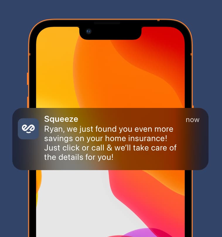 Smartphone screen displaying a notification from Squeeze that says, 'Ryan, we just found you even more savings on your home insurance! Just click or call & we’ll take care of the details for you!'