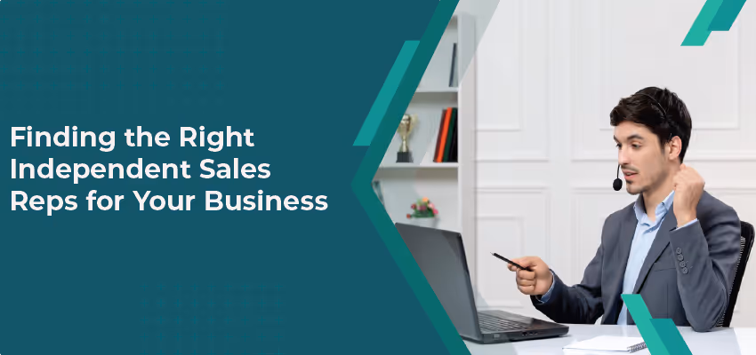 Finding the Right Independent Sales Reps for Your Business