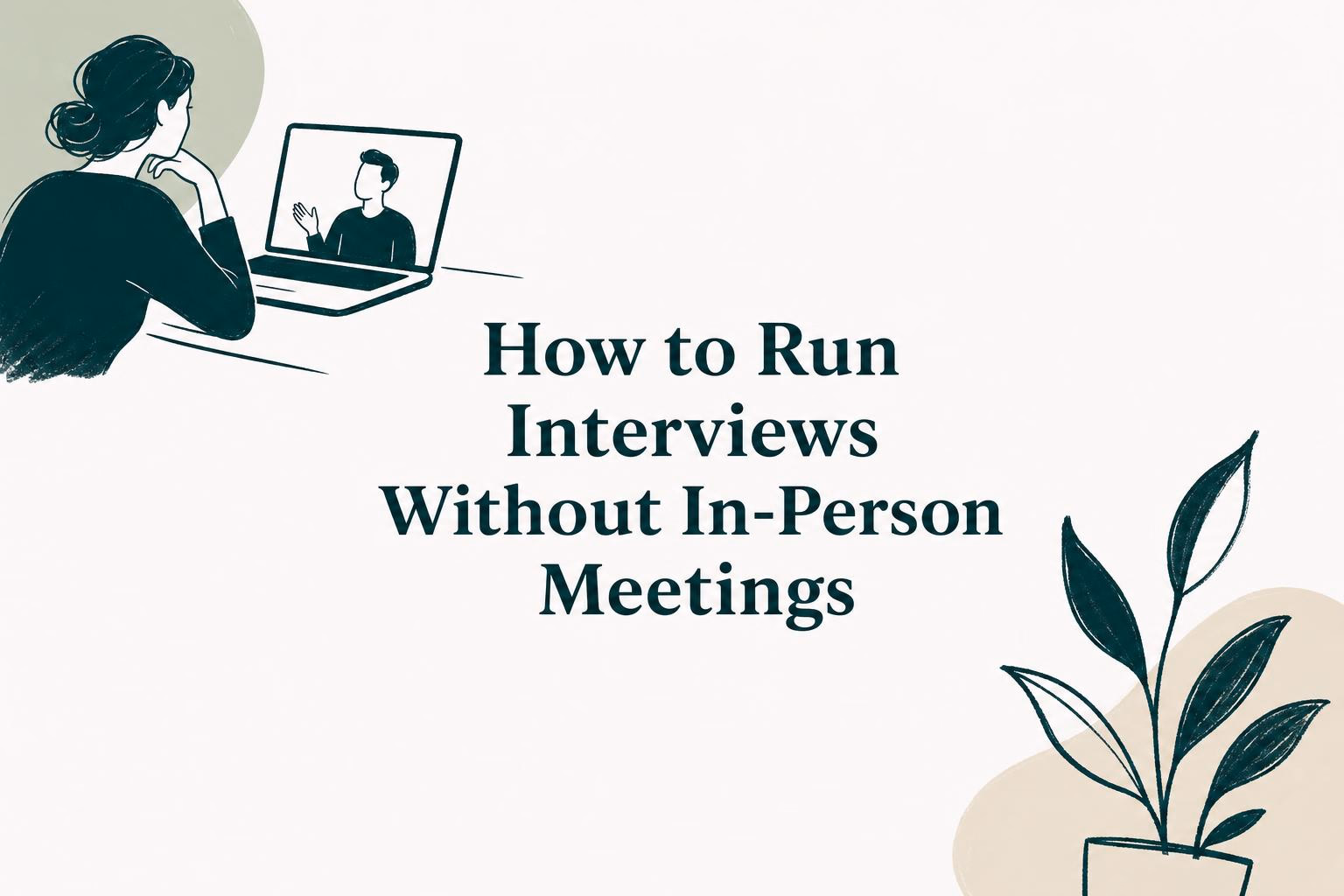 How to Run Interviews Without In-Person Meetings: 2026 Guide