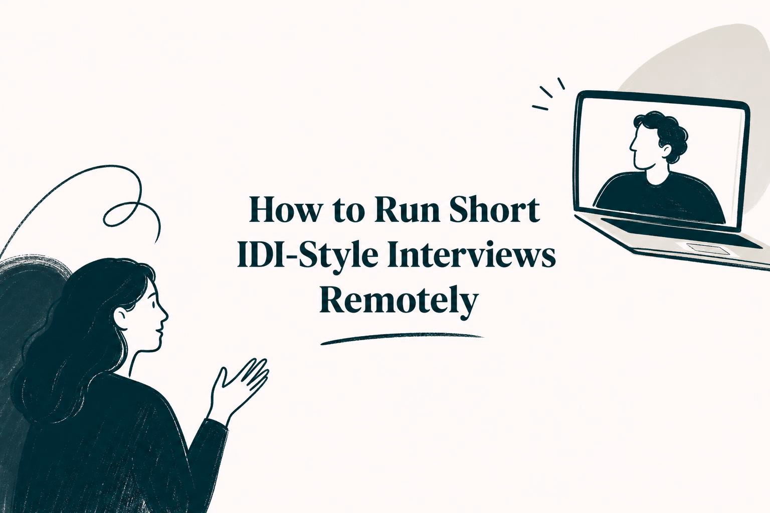 How to Run Short IDI-Style Interviews Remotely (2026 Guide)