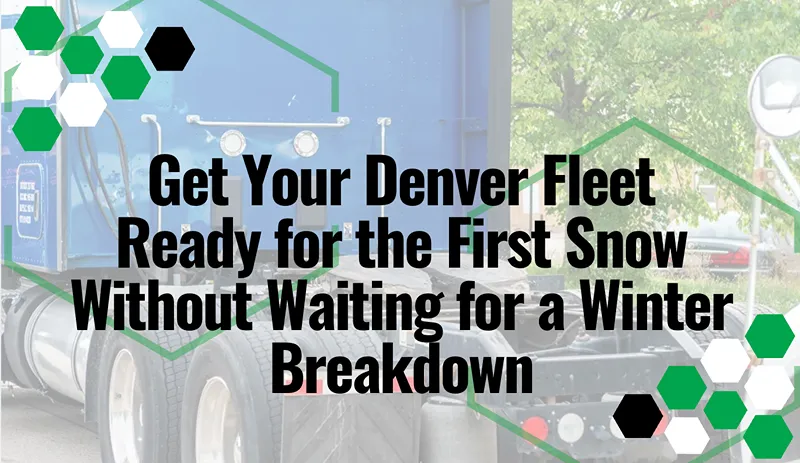 Get Your Denver Fleet Ready for the First Snow Without Waiting for a Winter Breakdown